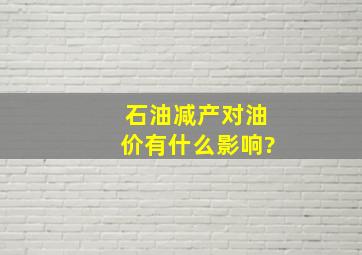 石油减产对油价有什么影响?