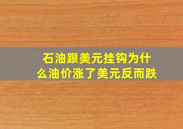 石油跟美元挂钩为什么油价涨了美元反而跌