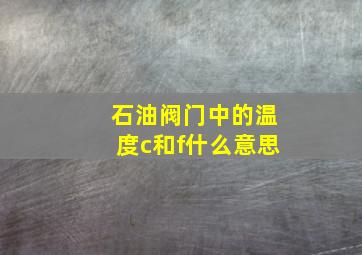 石油阀门中的温度c和f什么意思