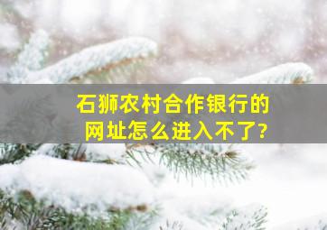 石狮农村合作银行的网址怎么进入不了?