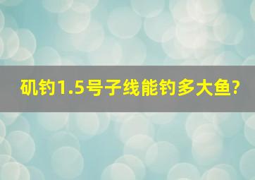 矶钓1.5号子线能钓多大鱼?