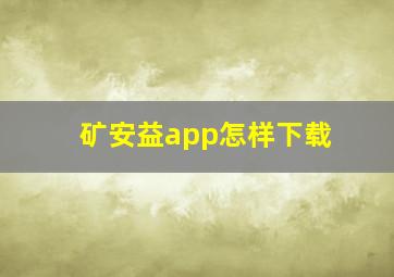 矿安益app怎样下载