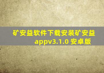 矿安益软件下载安装矿安益appv3.1.0 安卓版