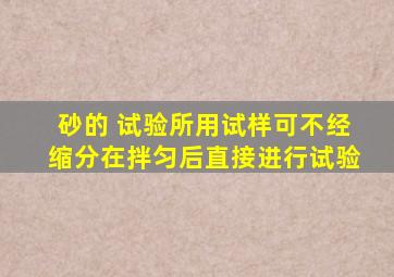 砂的( )试验所用试样可不经缩分,在拌匀后直接进行试验。