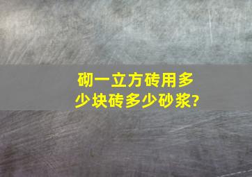 砌一立方砖用多少块砖多少砂浆?