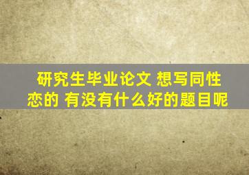 研究生毕业论文 想写同性恋的 有没有什么好的题目呢