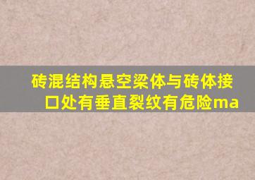 砖混结构;悬空梁体与砖体接口处有垂直裂纹有危险ma