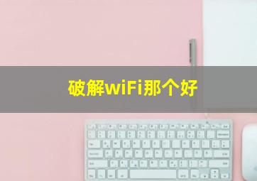 破解wiFi那个好