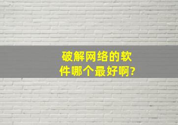 破解网络的软件哪个最好啊?