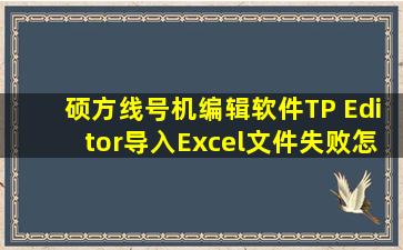 硕方线号机编辑软件TP Editor导入Excel文件失败怎么回事