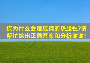 硫为什么会造成钢的热脆性?请帮忙给出正确答案和分析,谢谢!