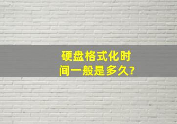 硬盘格式化时间一般是多久?