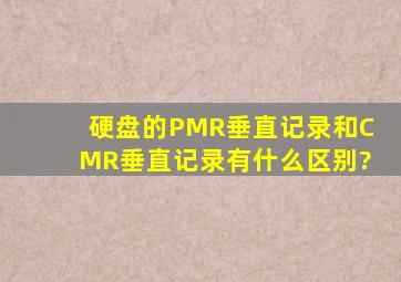 硬盘的PMR垂直记录和CMR垂直记录有什么区别?