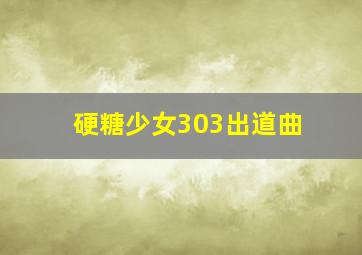 硬糖少女303出道曲