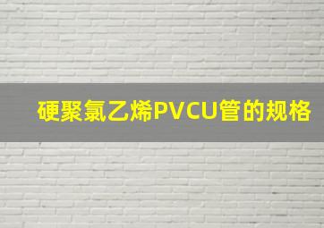 硬聚氯乙烯(PVCU)管的规格