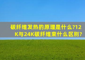 碳纤维发热的原理是什么?12K与24K碳纤维束,什么区别?