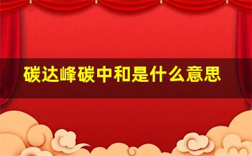 碳达峰、碳中和是什么意思