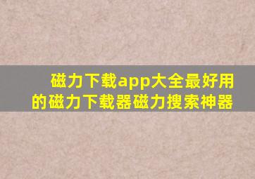 磁力下载app大全最好用的磁力下载器磁力搜索神器