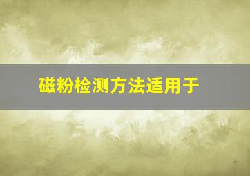 磁粉检测方法适用于( )