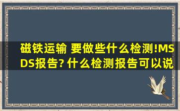 磁铁运输 要做些什么检测!MSDS报告? 什么检测报告可以说明产品对...