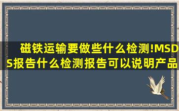 磁铁运输要做些什么检测!MSDS报告(什么检测报告可以说明产品对...