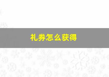 礼券怎么获得