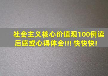 社会主义核心价值观100例读后感或心得体会!!! 快快快!