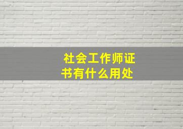 社会工作师证书有什么用处 