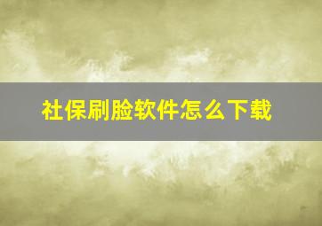 社保刷脸软件怎么下载