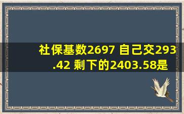 社保基数2697 自己交293.42 剩下的2403.58是公司交的嘛 