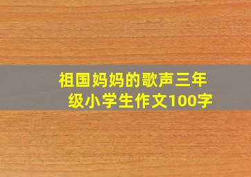 祖国妈妈的歌声三年级小学生作文100字