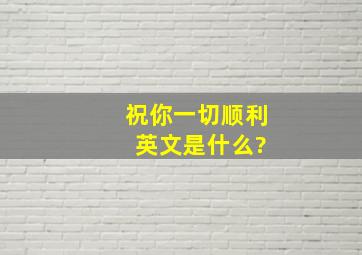 祝你一切顺利 英文是什么?