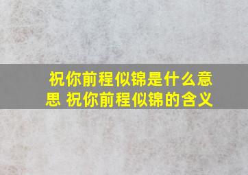 祝你前程似锦是什么意思 祝你前程似锦的含义