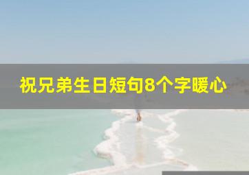 祝兄弟生日短句8个字暖心