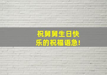 祝舅舅生日快乐的祝福语。急!