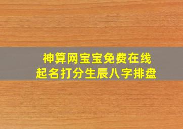 神算网宝宝免费在线起名打分生辰八字排盘