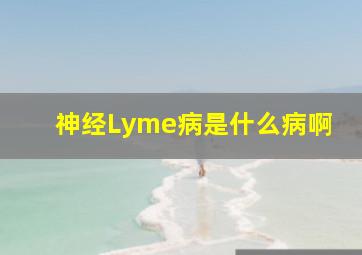 神经Lyme病是什么病啊