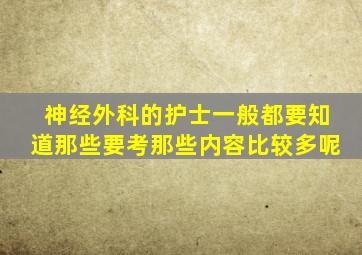 神经外科的护士一般都要知道那些、要考那些内容比较多呢(