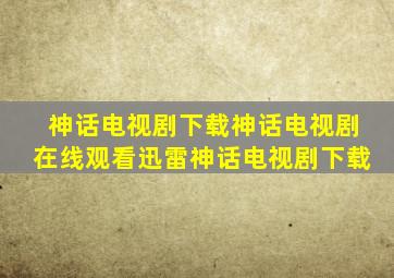 神话电视剧下载神话电视剧在线观看迅雷神话电视剧下载