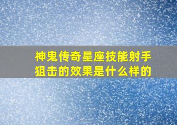 神鬼传奇星座技能射手狙击的效果是什么样的(