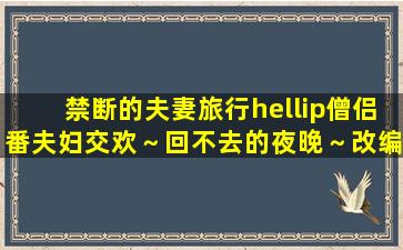 禁断的夫妻旅行…僧侣番《夫妇交欢～回不去的夜晚～》改编动画...