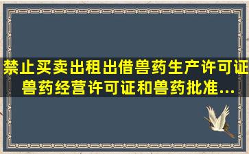 禁止买卖、出租、出借兽药生产许可证、兽药经营许可证和兽药批准...