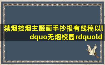 禁烟控烟主题画,手抄报(有线稿)以“无烟校园”“禁烟”“无烟...