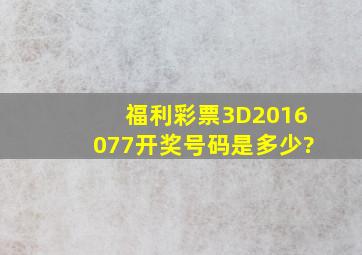 福利彩票3D2016077开奖号码是多少?