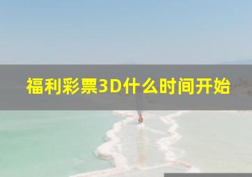 福利彩票3D什么时间开始