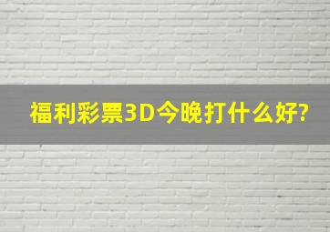 福利彩票3D今晚打什么好?