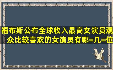 福布斯公布全球收入最高女演员,观众比较喜欢的女演员有哪=几=位?