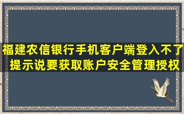 福建农信银行手机客户端登入不了 提示说要获取(账户安全管理)授权 ...