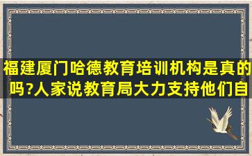 福建厦门哈德教育培训机构是真的吗?人家说教育局大力支持他们,自学...