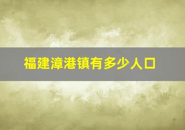 福建漳港镇有多少人口